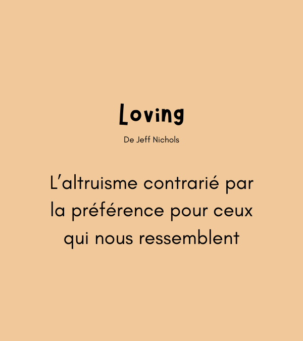 Loving – L’altruisme contrarié par la préférence pour ceux qui nous ressemblent