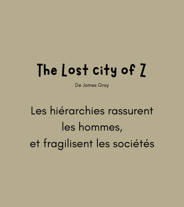 The Lost city of Z – Les hiérarchies rassurent les hommes, et fragilisent les sociétés